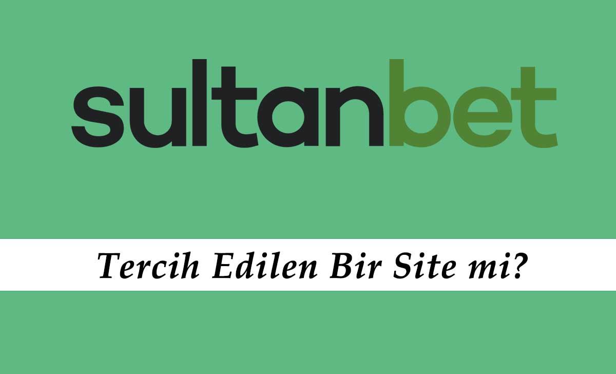 Sultanbet Tercih Edilen Bir Site mi?
