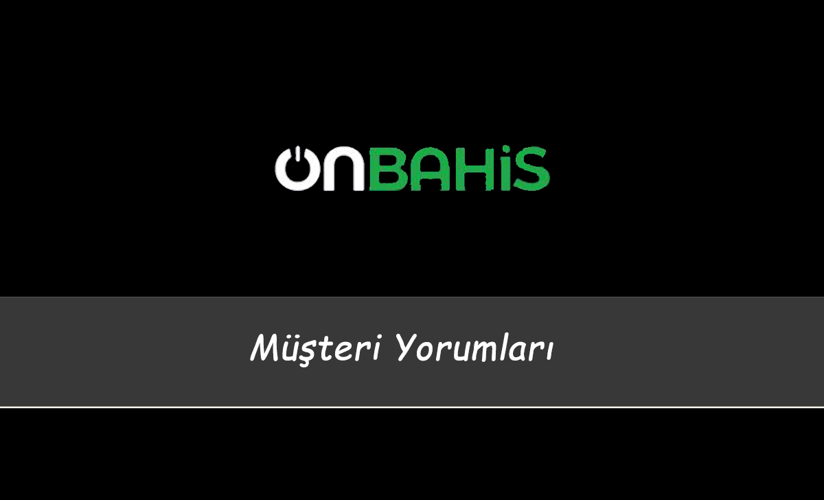 Onbahis Müşteri Yorumları